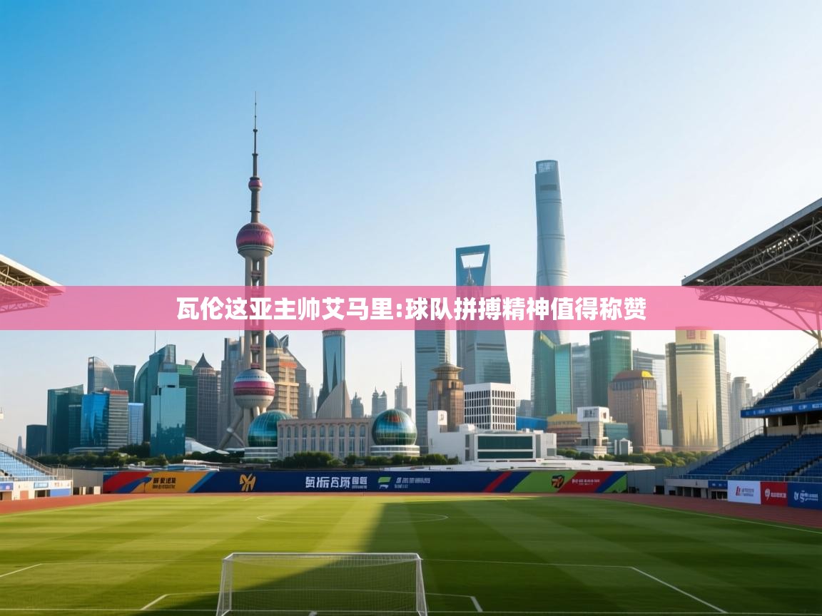 瓦伦这亚主帅艾马里:球队拼搏精神值得称赞  第1张