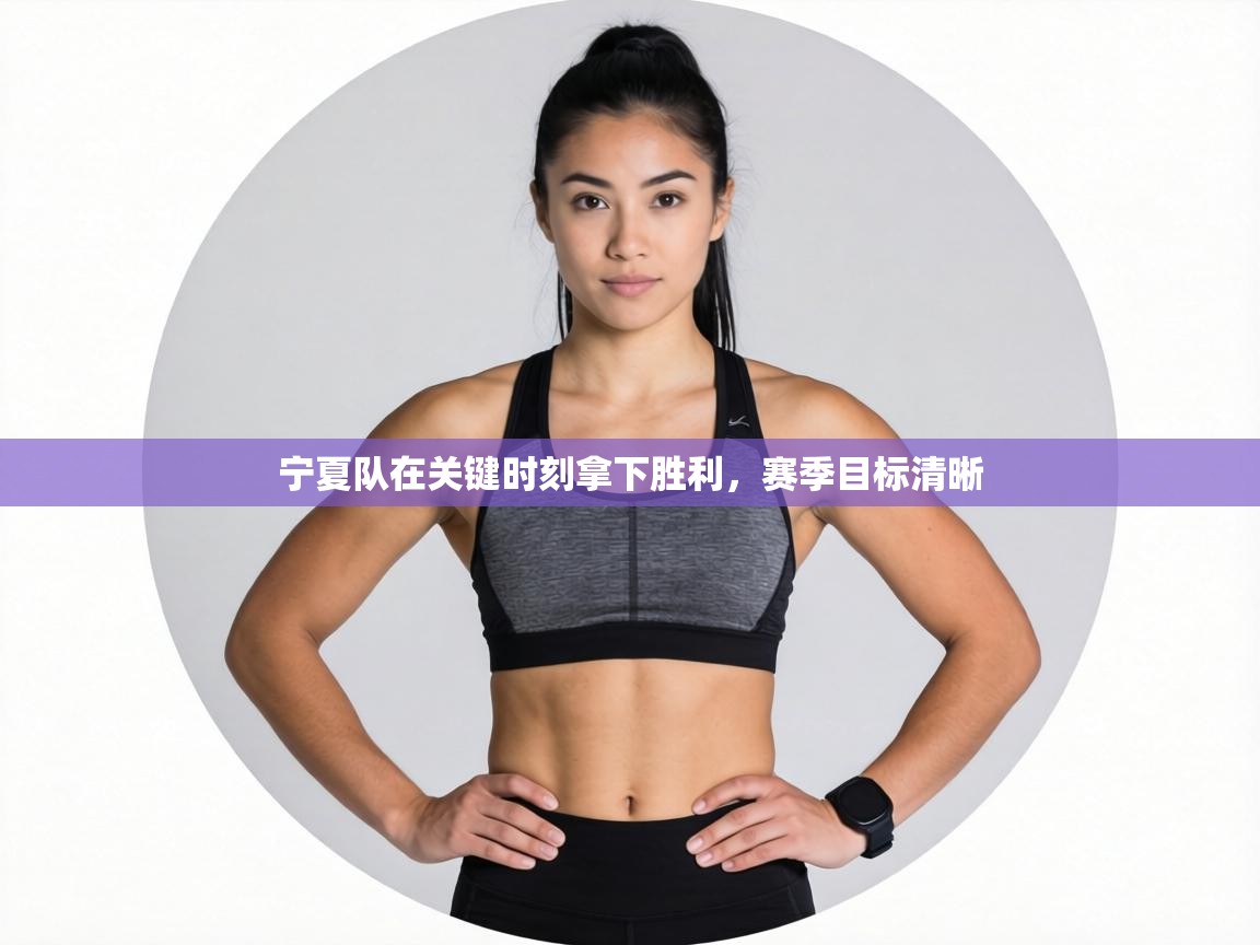 宁夏队在关键时刻拿下胜利,赛季目标清晰 第1张